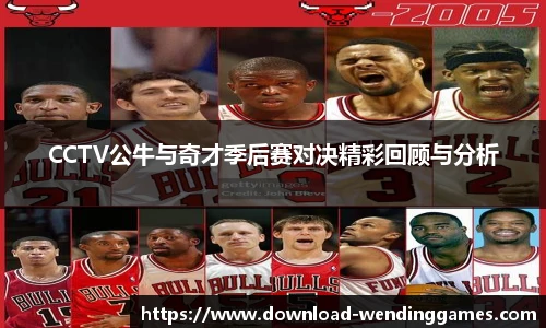 CCTV公牛与奇才季后赛对决精彩回顾与分析