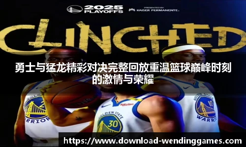 勇士与猛龙精彩对决完整回放重温篮球巅峰时刻的激情与荣耀