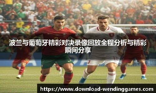 波兰与葡萄牙精彩对决录像回放全程分析与精彩瞬间分享